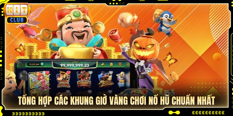Bảng giờ vàng chơi nổ hũ dễ trúng Jackpot nhất trong ngày